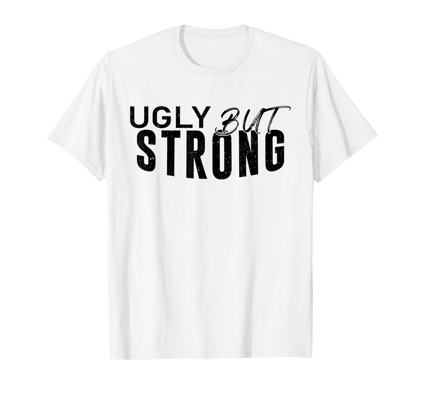 Ugly But Strong - Funny Gym Workout Motivation T-Shirt