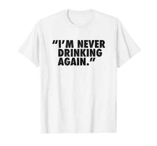 "I'm Never Drinking Again." T-Shirt