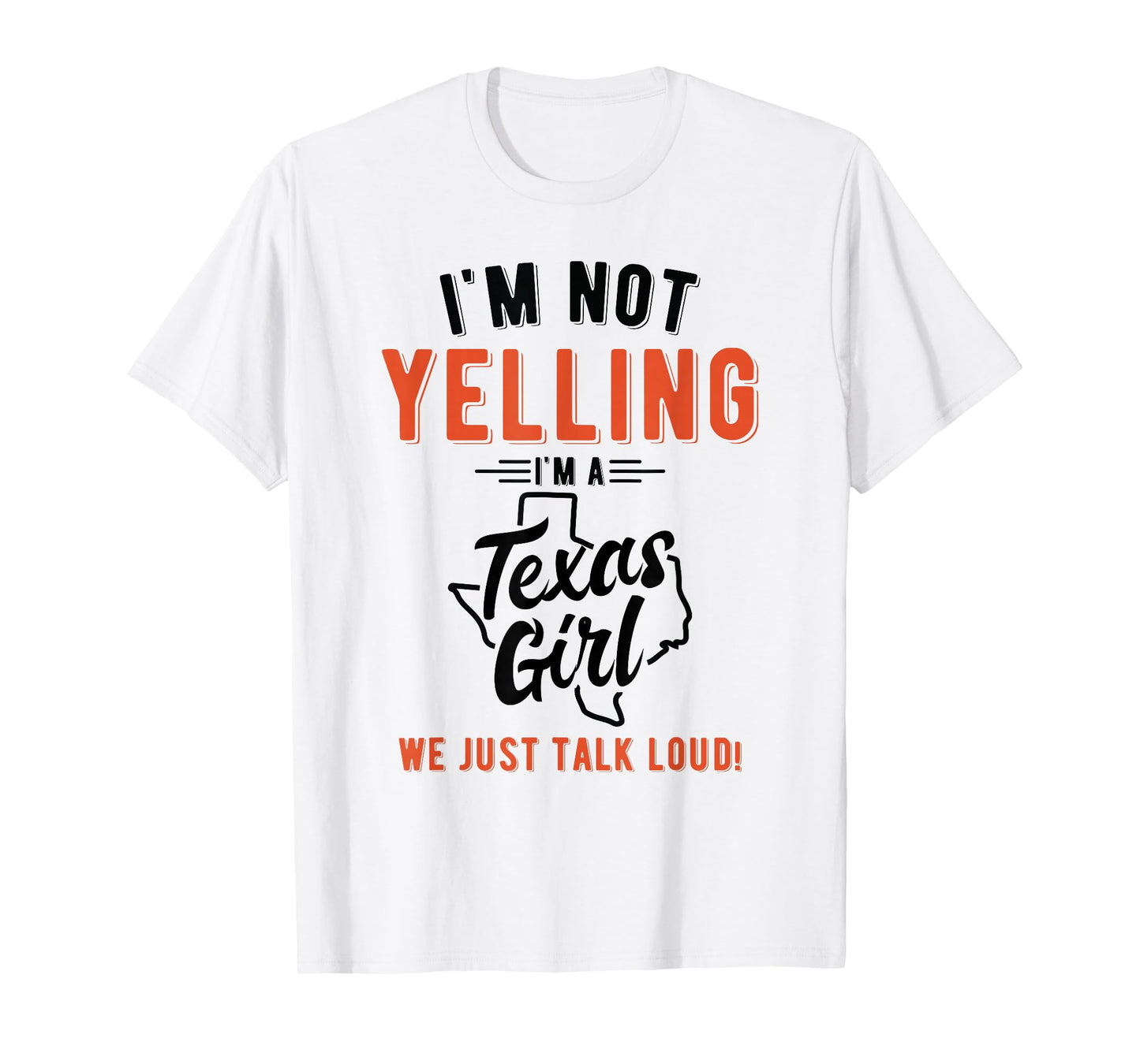 I'm Not Yelling I'm A Texas Girl We Just Talk Loud Shirt T-Shirt