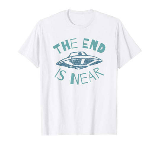 The End Is Near UFO Alien Invasion Funny Sci-Fi T-Shirt