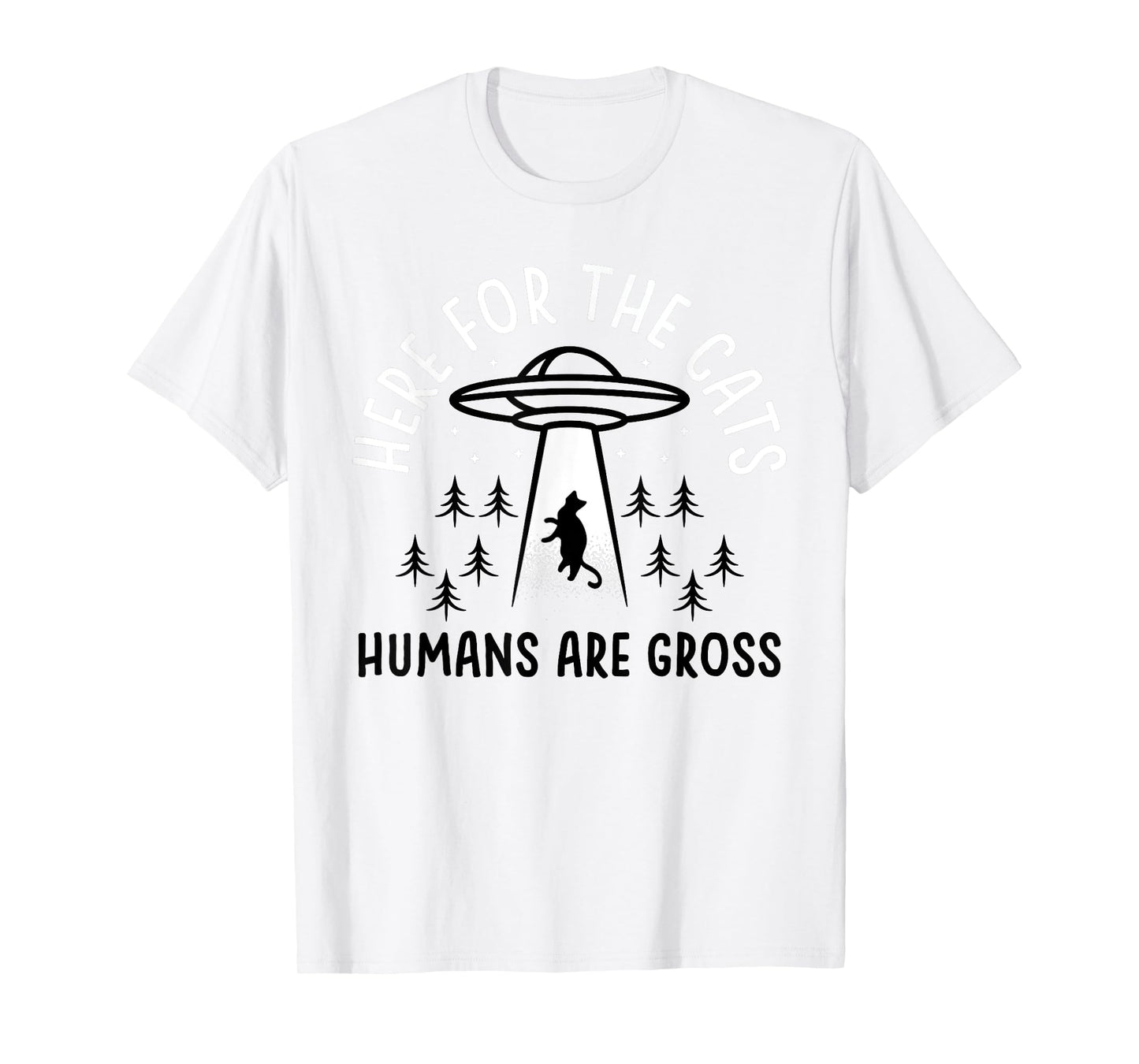 Funny Here for Cats Humans Are Gross T-Shirt