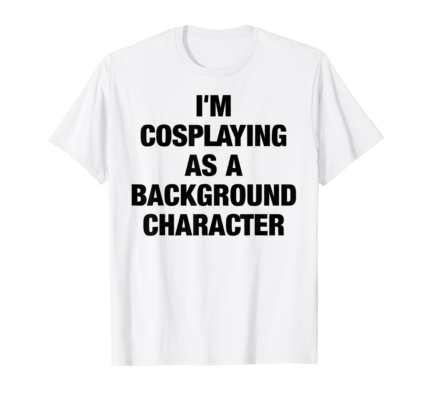 I'm Cosplaying As A Background Character Cosplay T-shirt T-Shirt