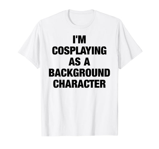 I'm Cosplaying As A Background Character Cosplay T-shirt T-Shirt