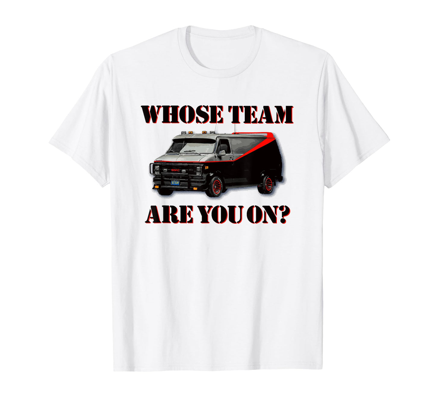 WHOSE TEAM ARE YOU ON? - Funny black van 80s tv pop culture T-Shirt