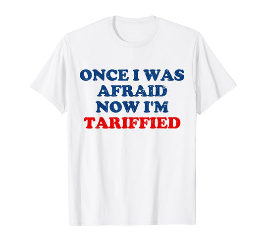Once I was Afraid Now I'm Tariffied Funny Meme T-Shirt