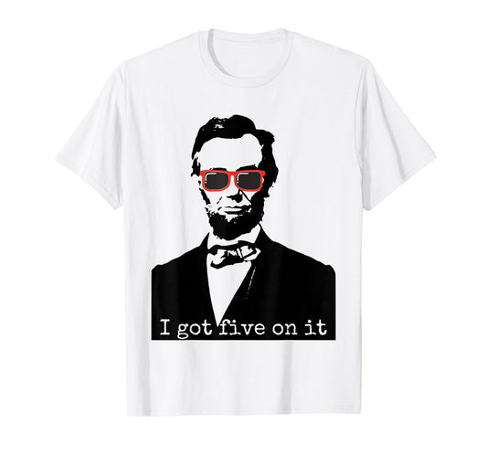 Abraham Lincoln I Got Five On It T-Shirt T-Shirt