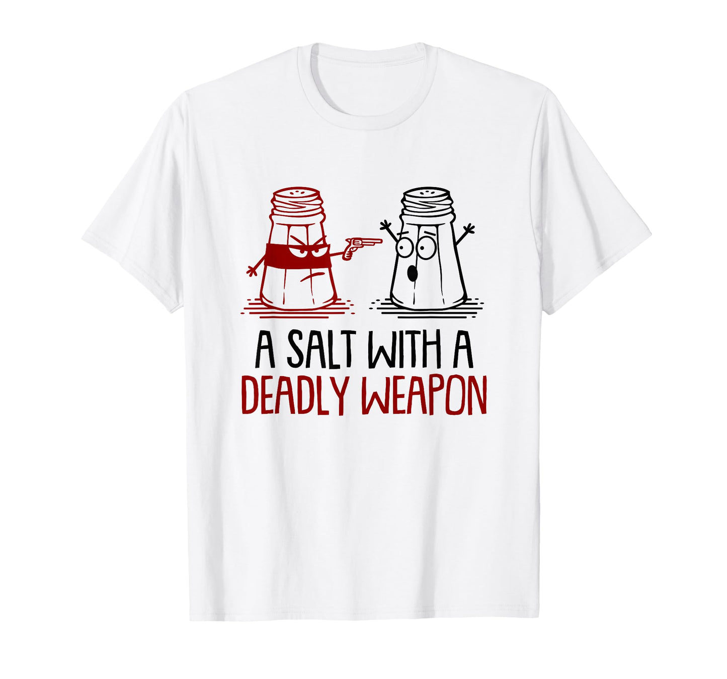 A Salt With A Deadly Weapon Funny T-Shirt T-Shirt