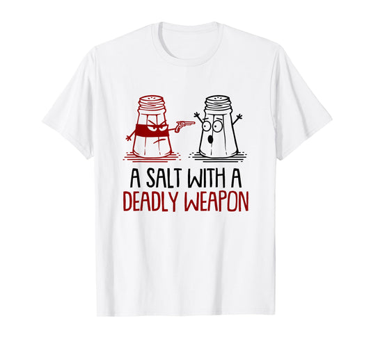 A Salt With A Deadly Weapon Funny T-Shirt T-Shirt