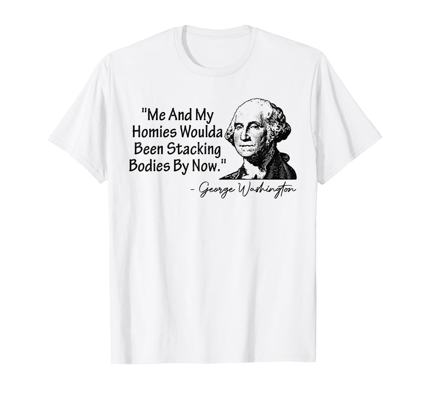 Me and My Homies Woulda Been Stacking Bodies T-Shirt