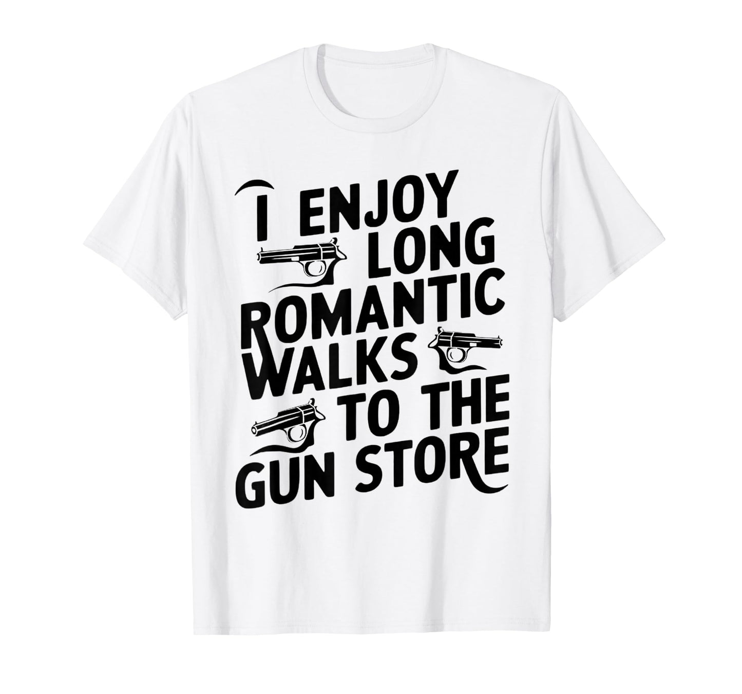 Firearm Humor I Enjoy Long Romantic Walks to the Gun Store T-Shirt