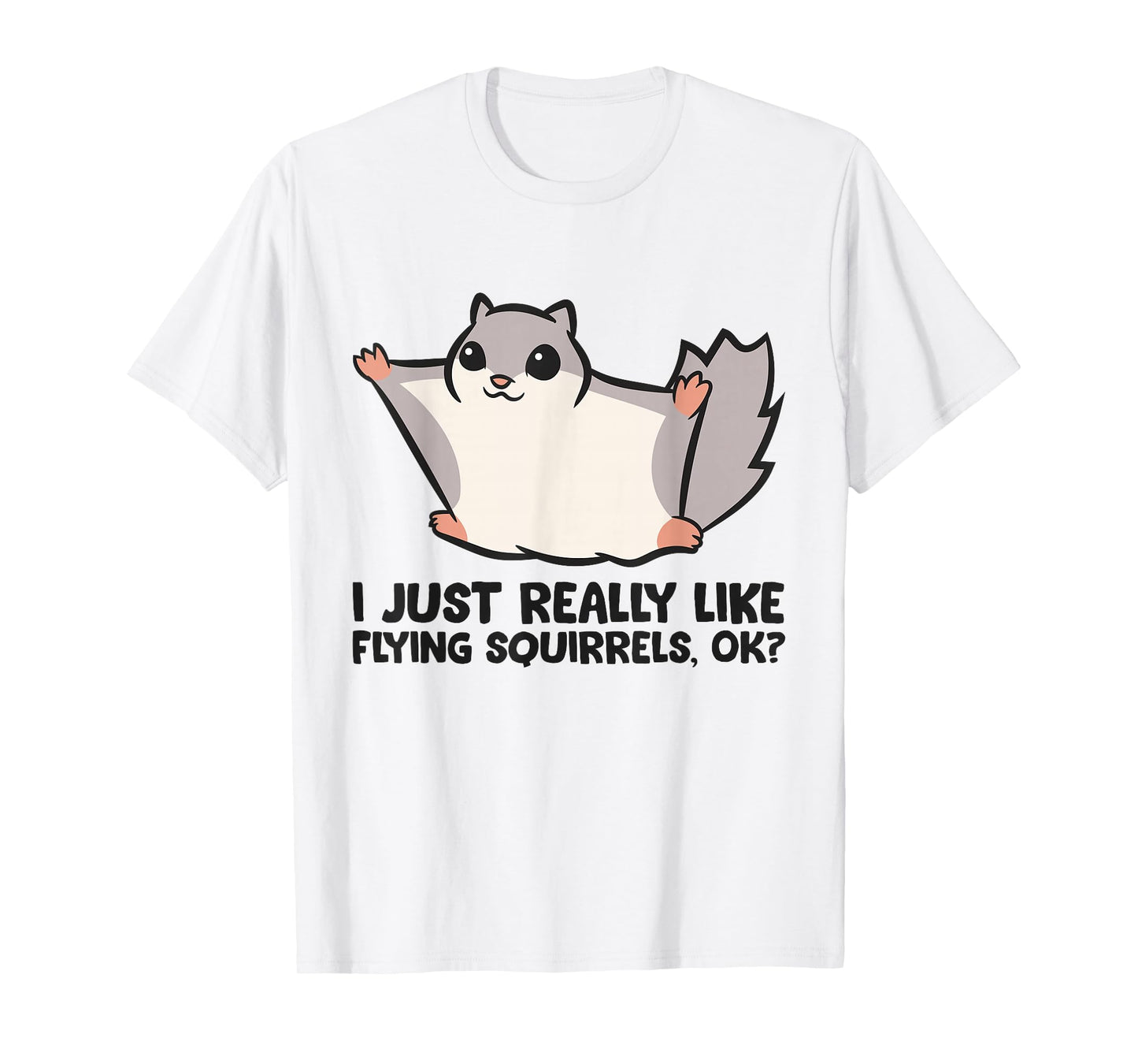 I Just Really Like Flying Squirrels Ok Cute Flying Squirrel T-Shirt