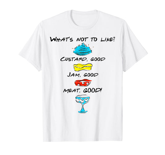 What's Not to Like? Custard Jam Meat Good T-Shirt