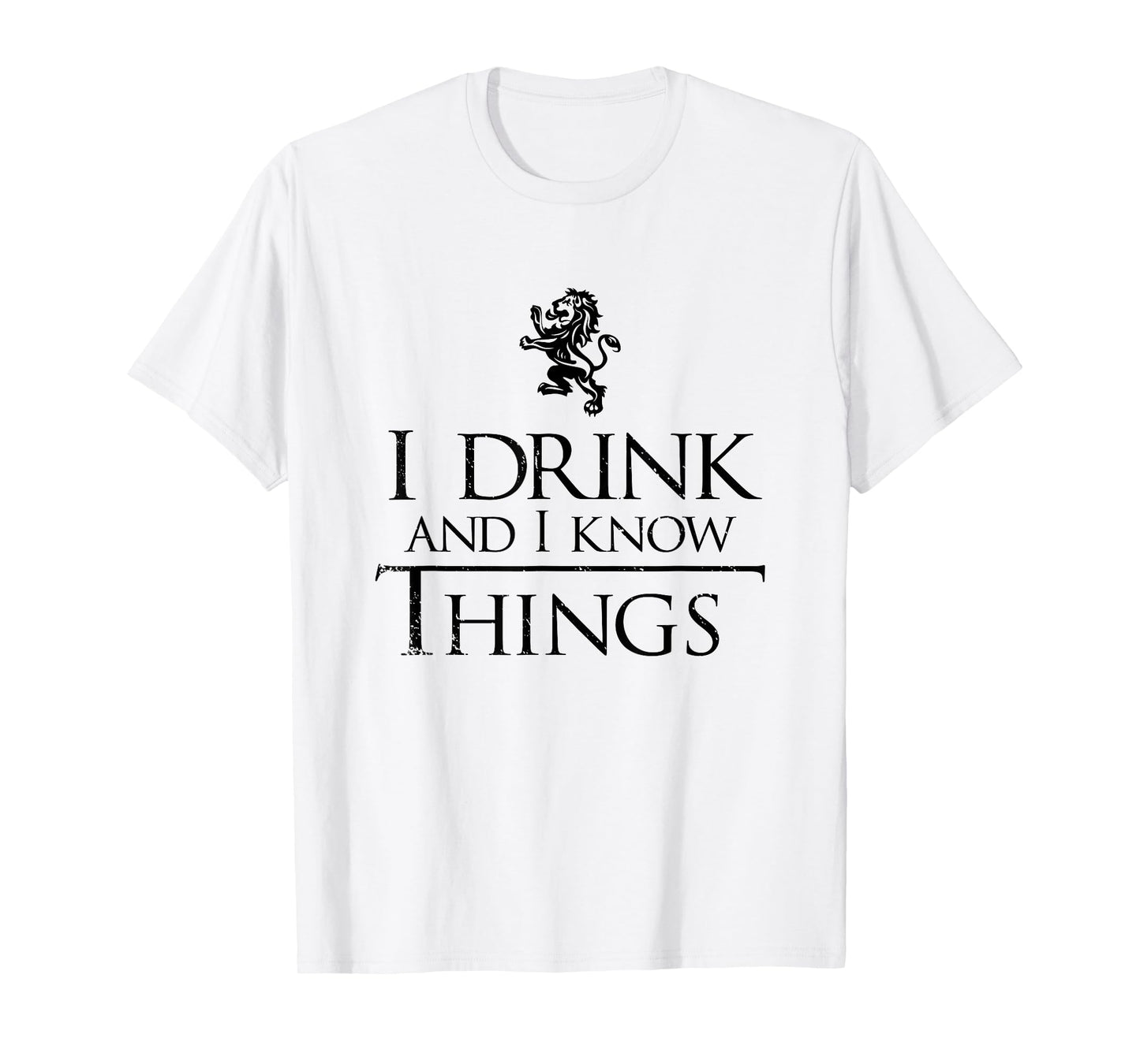 I Drink and I Know Things Shirt - Men and Women Graphic Tee T-Shirt