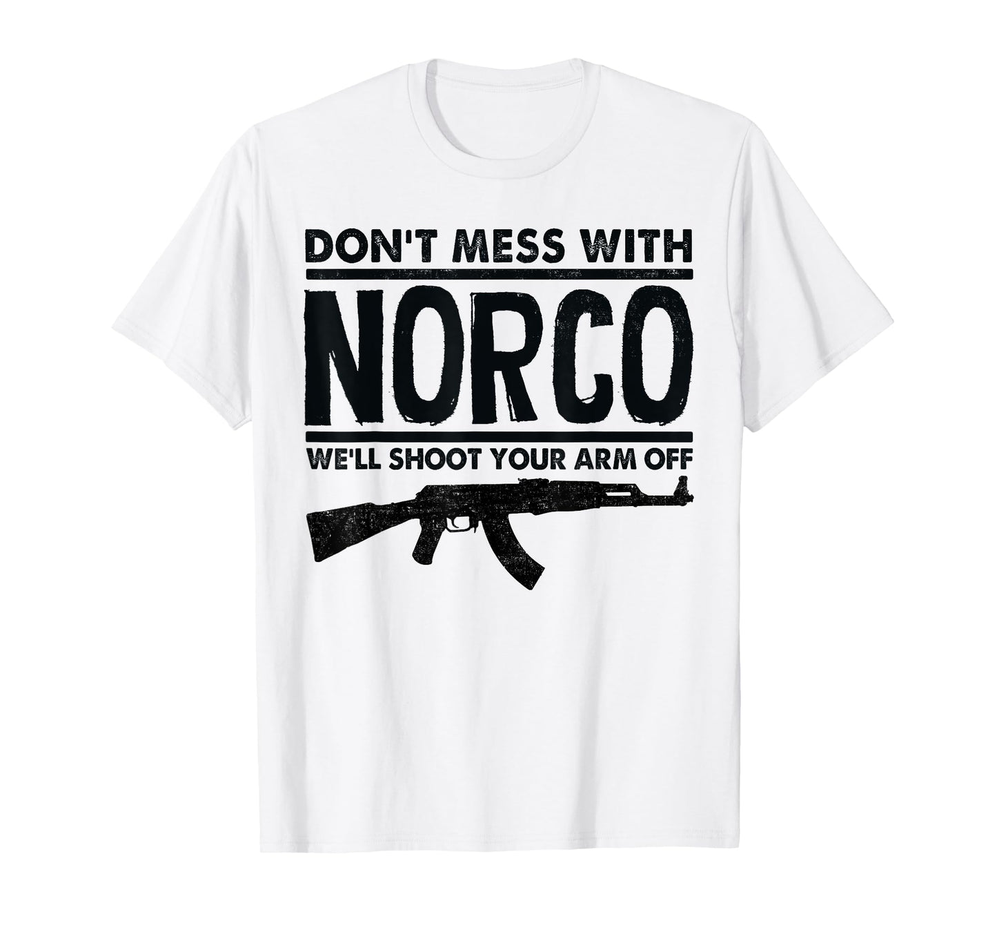 Don't Mess With Norco We'll Shoot Your Arm Off T-Shirt