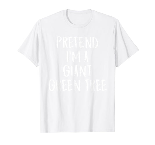 Pretend I'm A Giant Green Tree Funny Halloween Party Costume T-Shirt