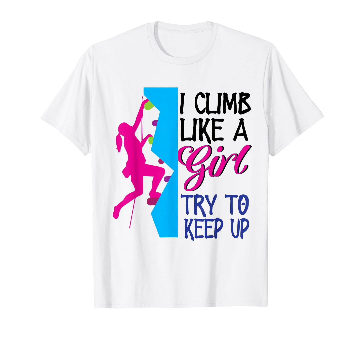 Rock Climber Climb Like A Girl Women Climbing Female T-Shirt