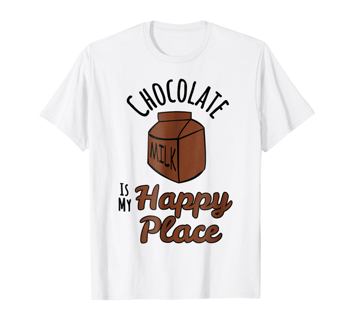 Chocolate Milk Is My Happy Place Chocolate Lovers T-Shirt
