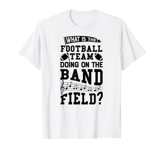 What is the Football Team Doing On Band Field Marching shirt T-Shirt