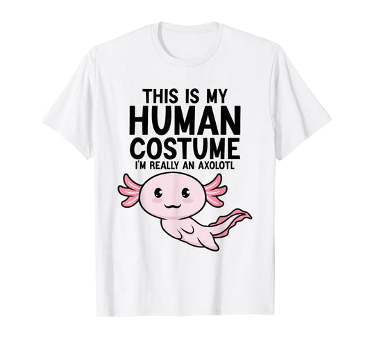 This Is My Human Costume I'm Really An Axolotl Kids & Adults T-Shirt