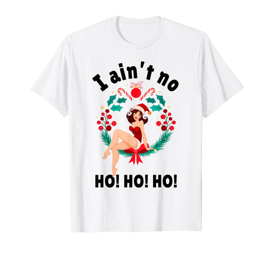 Womens I Aint no Ho Ho Ho Shirt I Ain't no Ho Ho Ho T-Shirt
