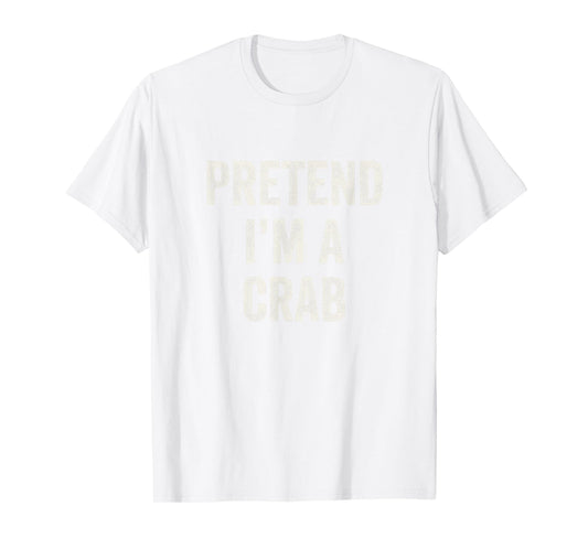 Pretend I'm a Crab Funny Last Minute Halloween Costume T-Shirt