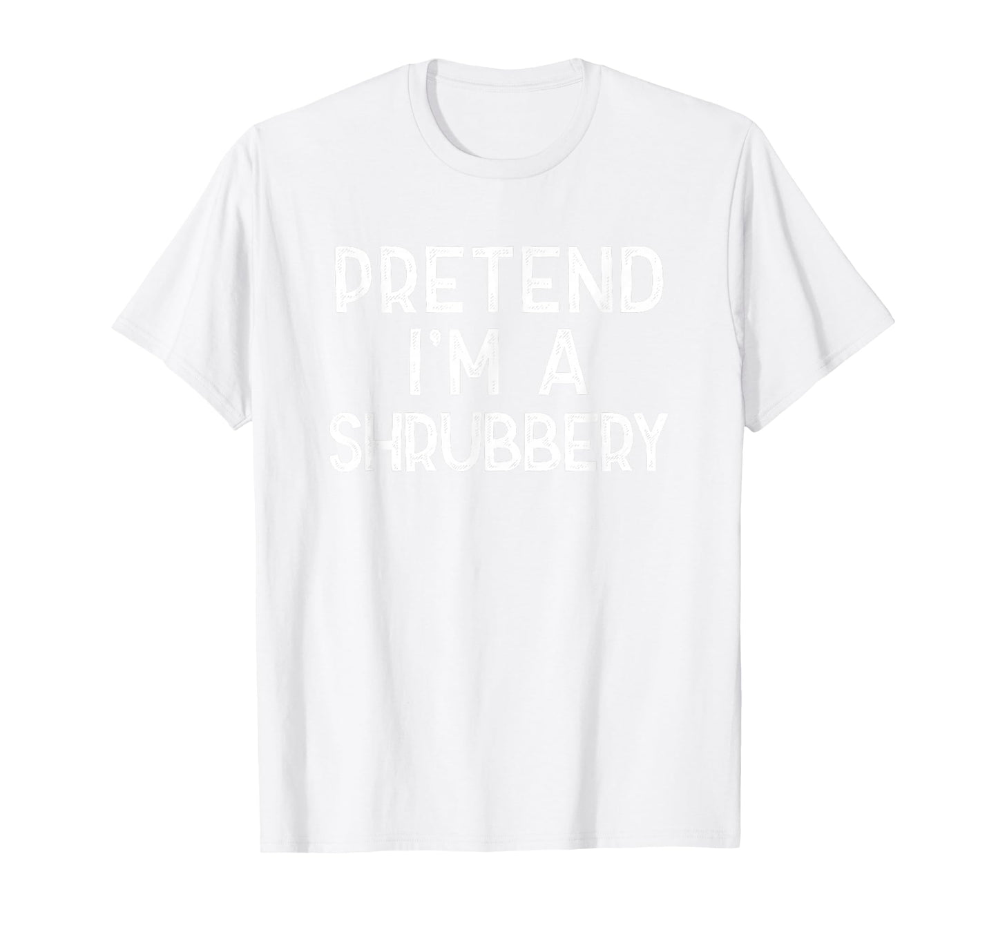 Pretend I'm A Shrubbery Funny Last Minute Halloween Costume T-Shirt