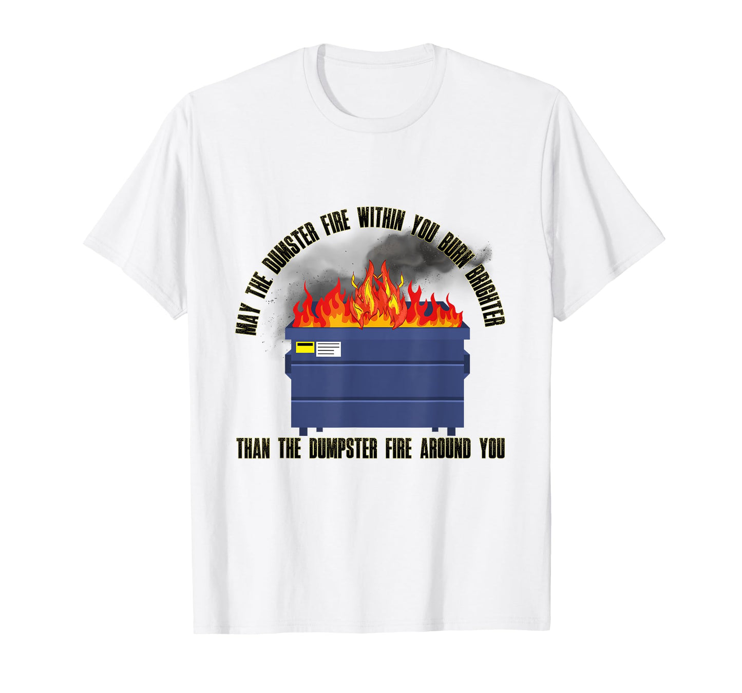 May The Dumpster Fire With in You Burn Brighter Funny T-Shirt
