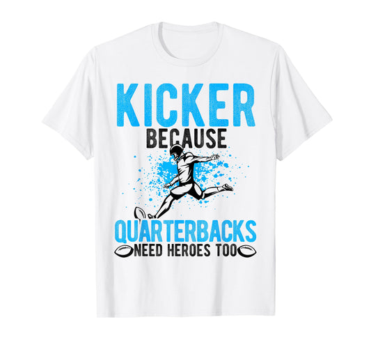 Kicker because Quarterbacks Need Heroes Too Football Player T-Shirt