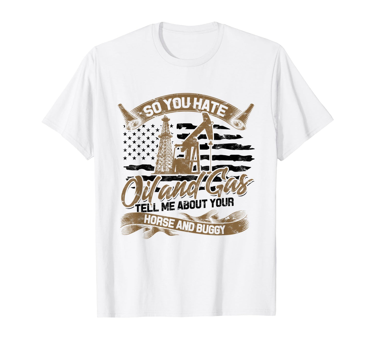 You Hate Oil and Gas - US Flag Oilfield Patriot T-Shirt
