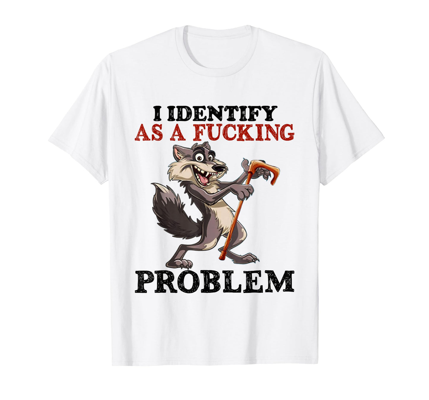 I Identify as a Fucking Problem T-Shirt