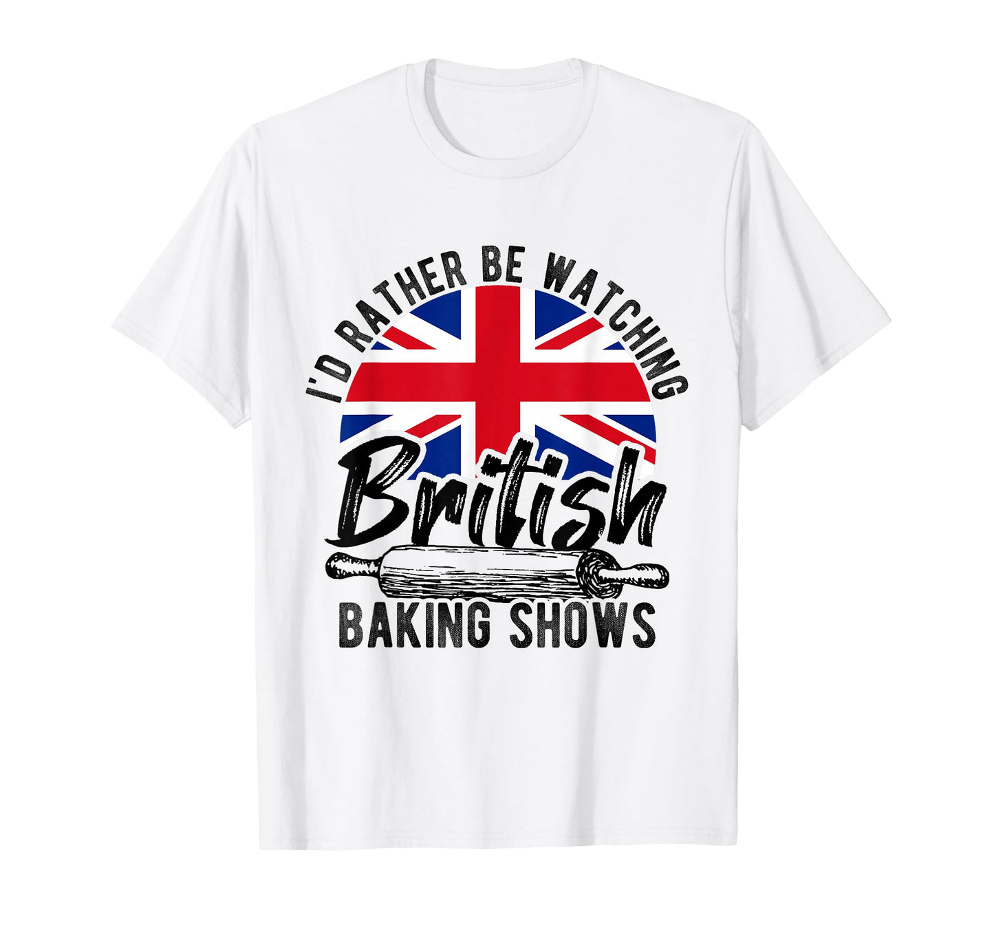 I'd Rather Be Watching British Baking Shows Baker Chef Cake T-Shirt