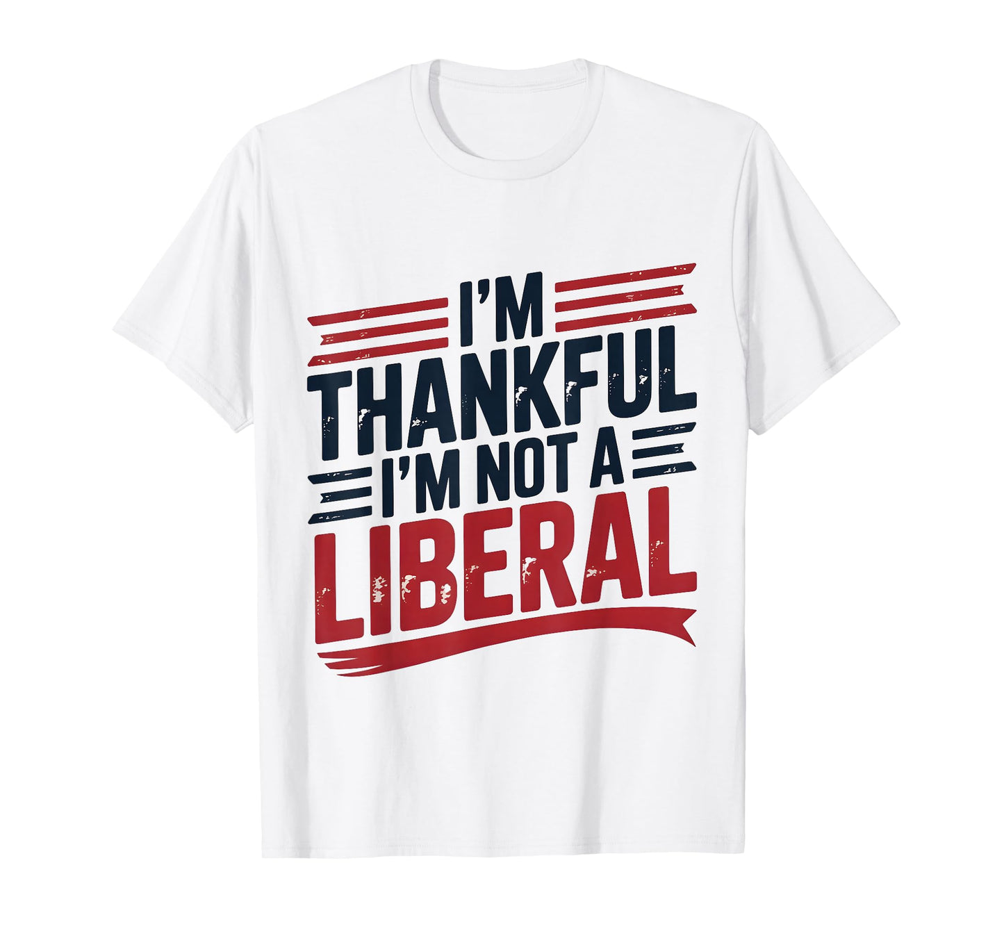 I’m Thankful I’m Not A Liberal Funny Conservative Quote T-Shirt