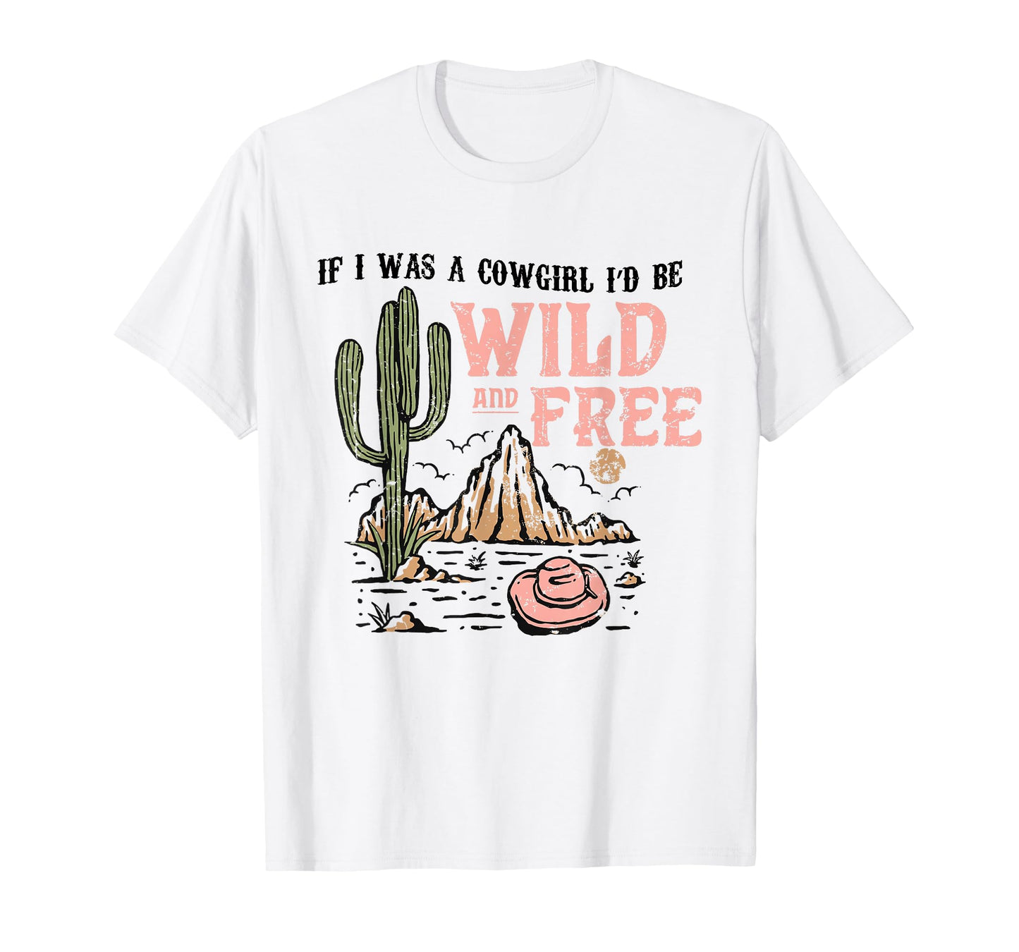 Cowgirl Horses Desert If I Was Cowgirl I'd Be Wild And Free T-Shirt