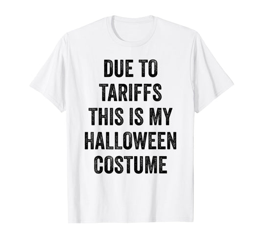 Due to Tariffs This is My Halloween Costume Outfit Men Women T-Shirt