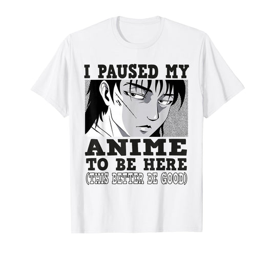 I paused my Anime to be here, Anime T-Shirt