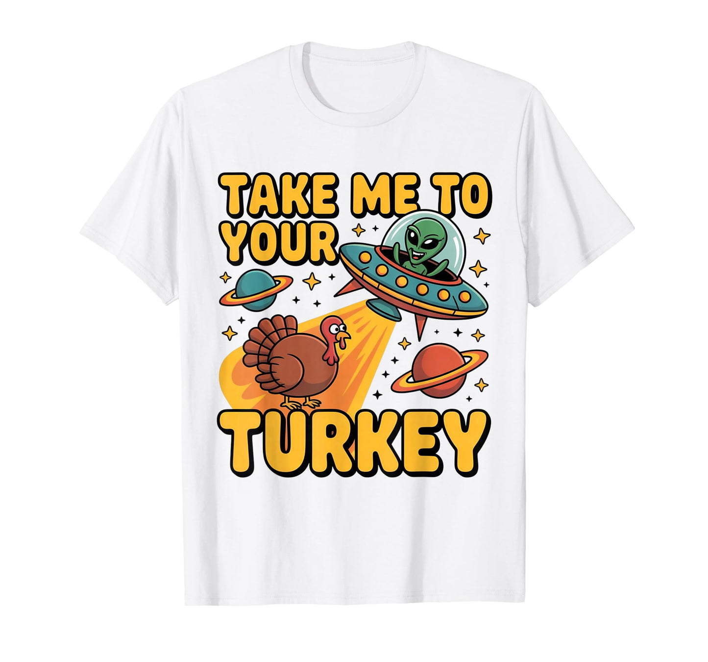Alien UFO Take Me to Your Turkey Funny Thanksgiving T-Shirt