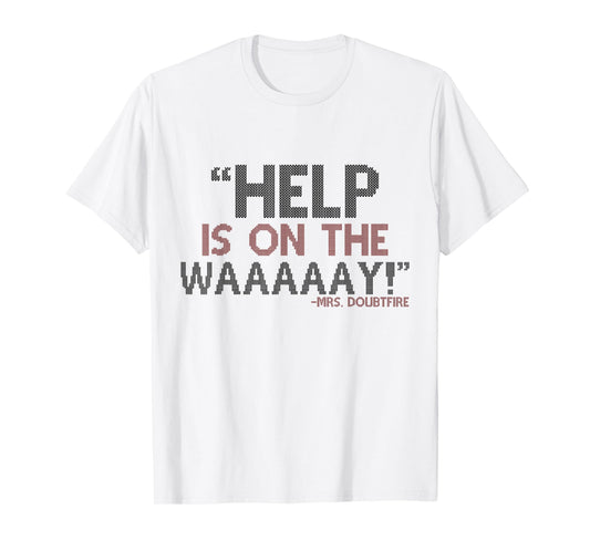 Help is on The waaaaay! -Mrs. Doubtfire T-Shirt