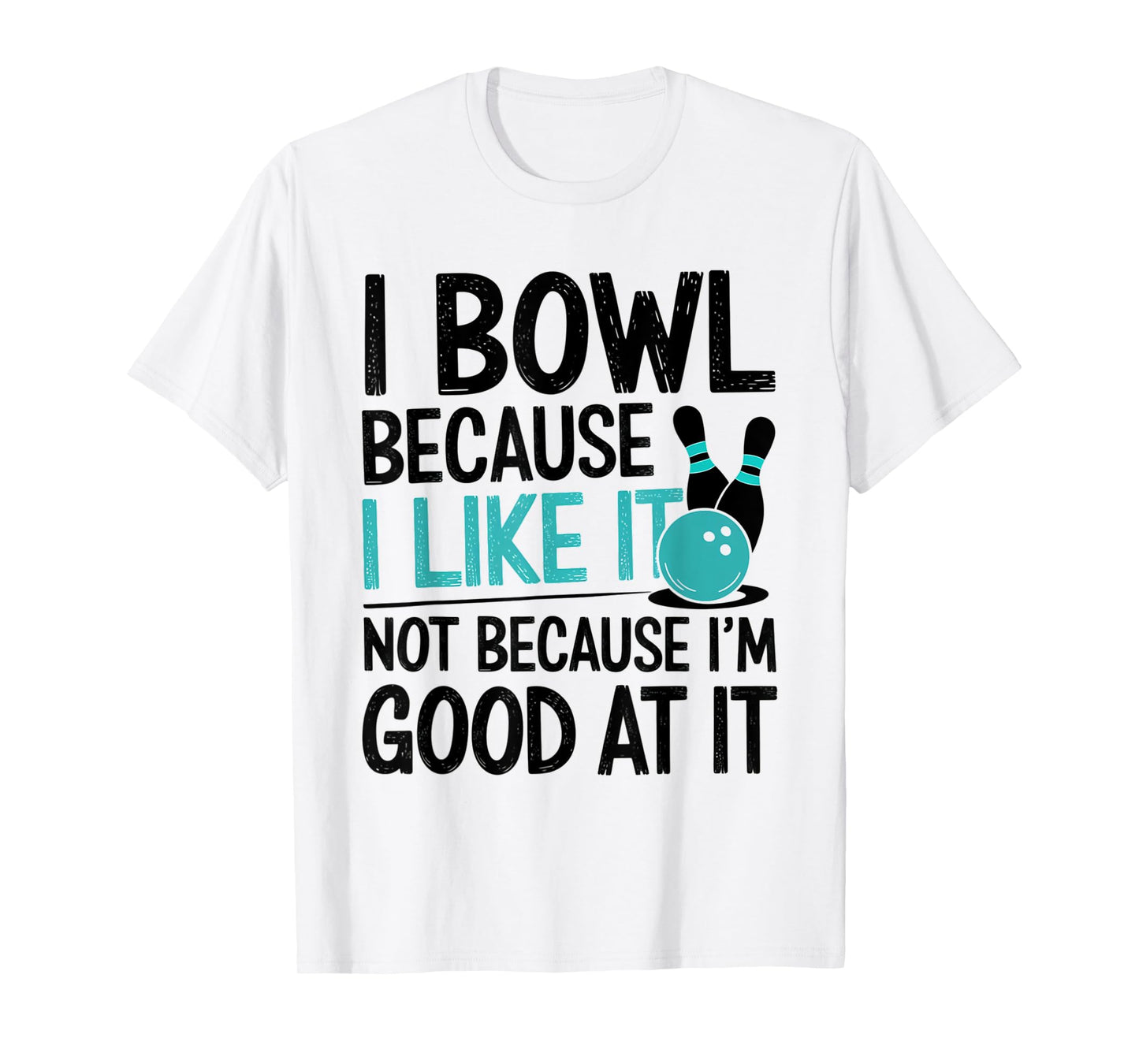 I Bowl Because I Like It Funny Bowling Lover Design T-Shirt