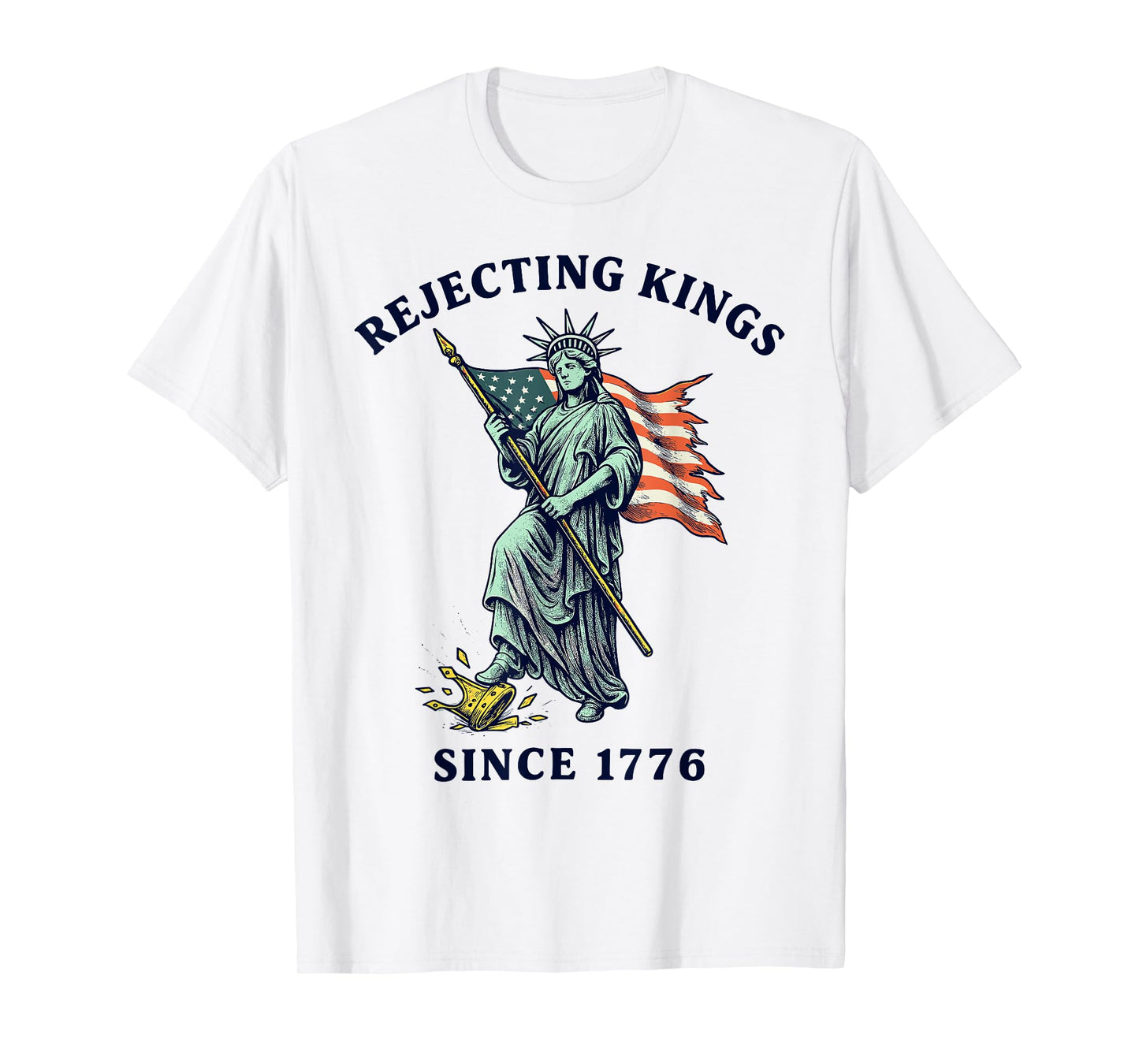 Rejecting Kings Since 1776, Statue of Liberty 4th of July T-Shirt