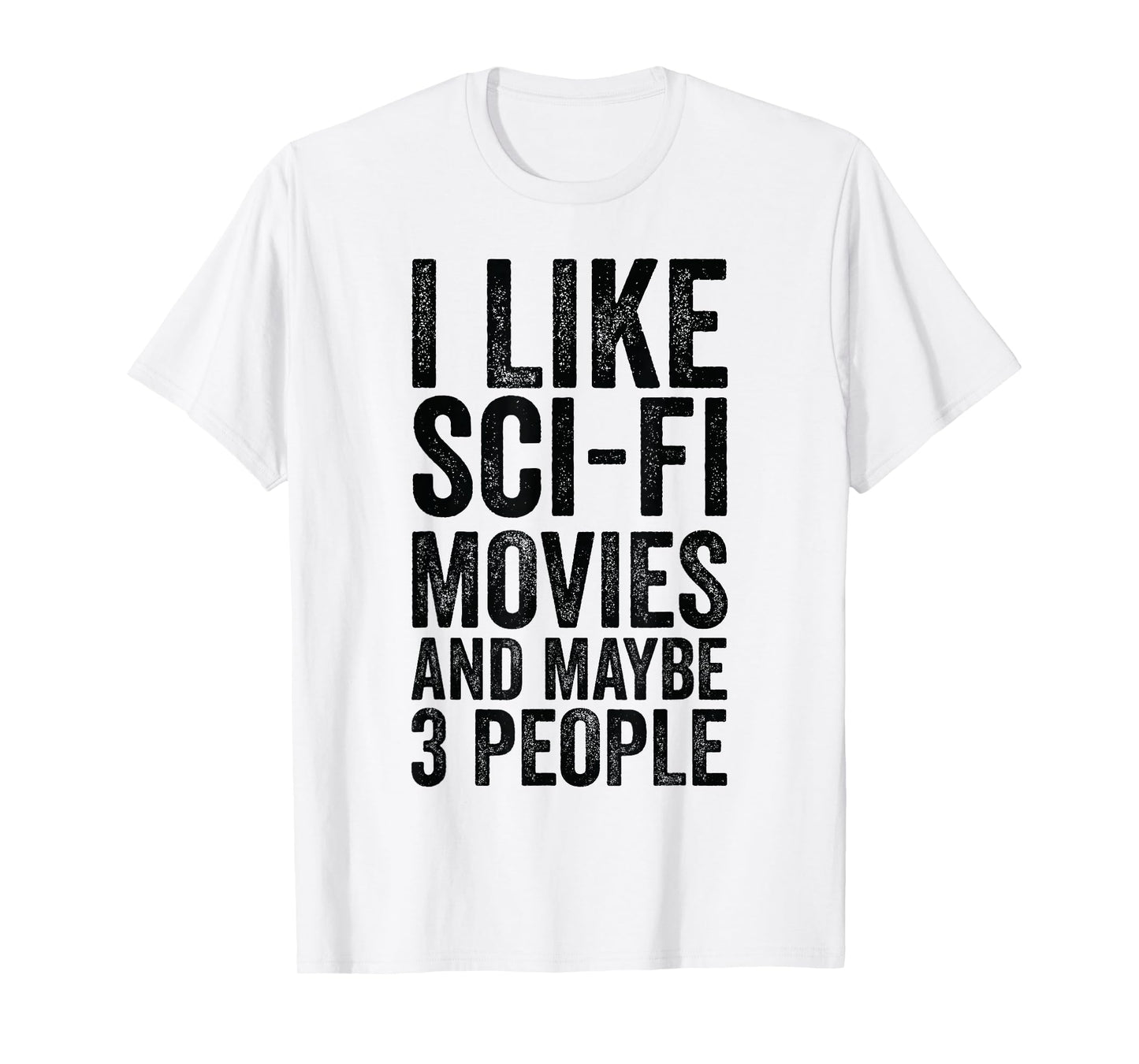 I Like Sci-Fi Movies And Maybe 3 People - Science Fiction T-Shirt