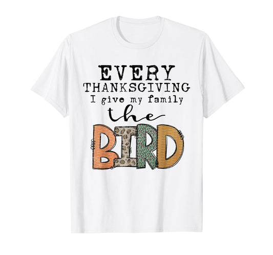 Funny Every Thanksgiving I Give My Family The Bird T-Shirt