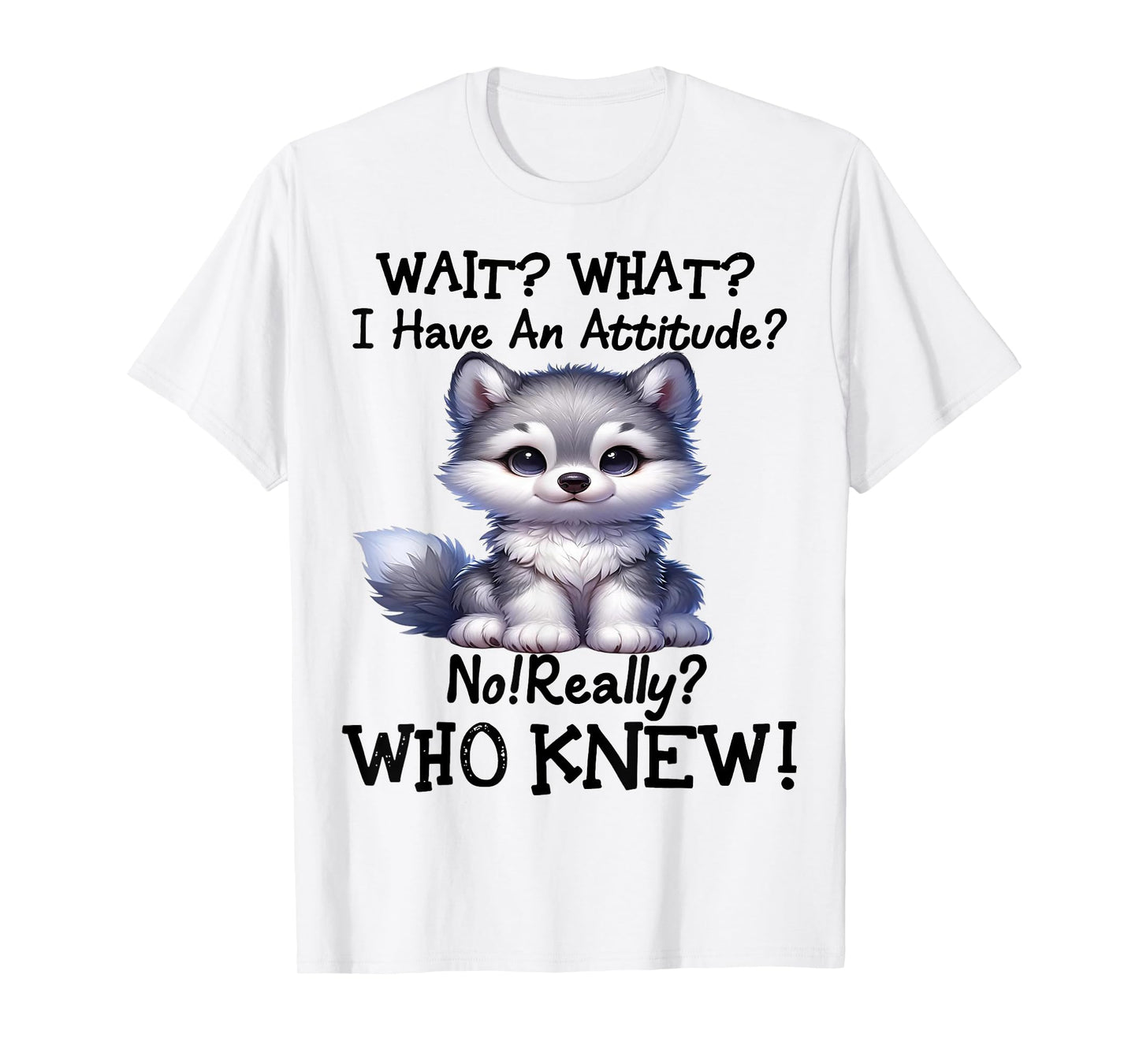 Cute Wolf Wait What I Have An Attitude T-Shirt