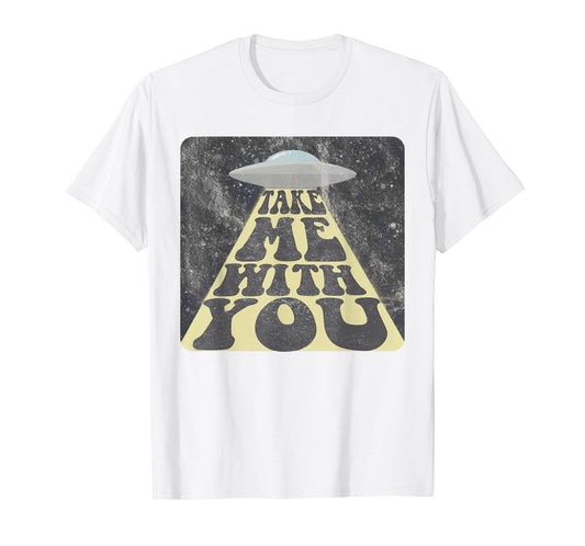 Take Me With You Funny UFO Alien Abduction T-Shirt