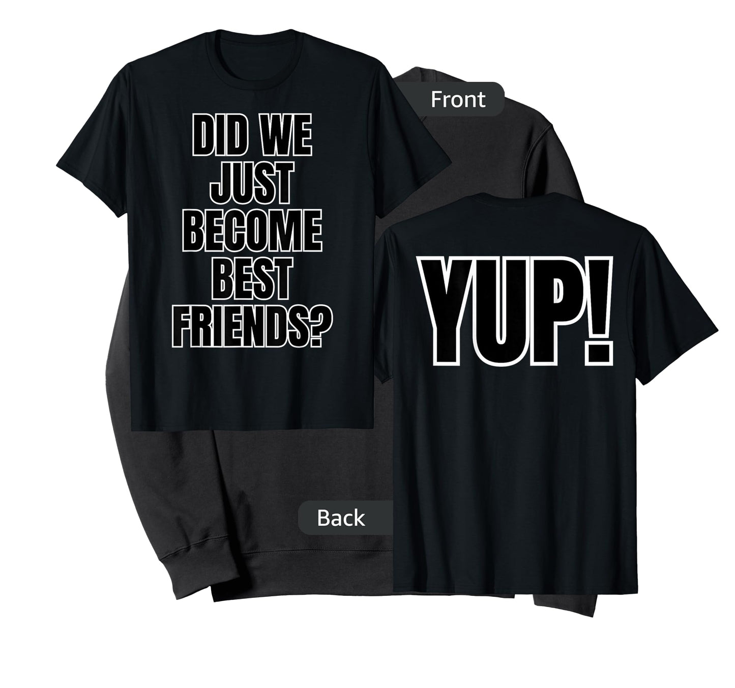 Did We Just Become Best Friends - YUP! labeled on both sides T-Shirt