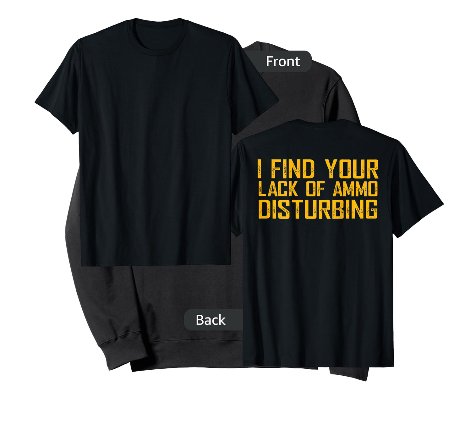 I Find Your Lack Of Ammo Disturbing (on back) T-Shirt