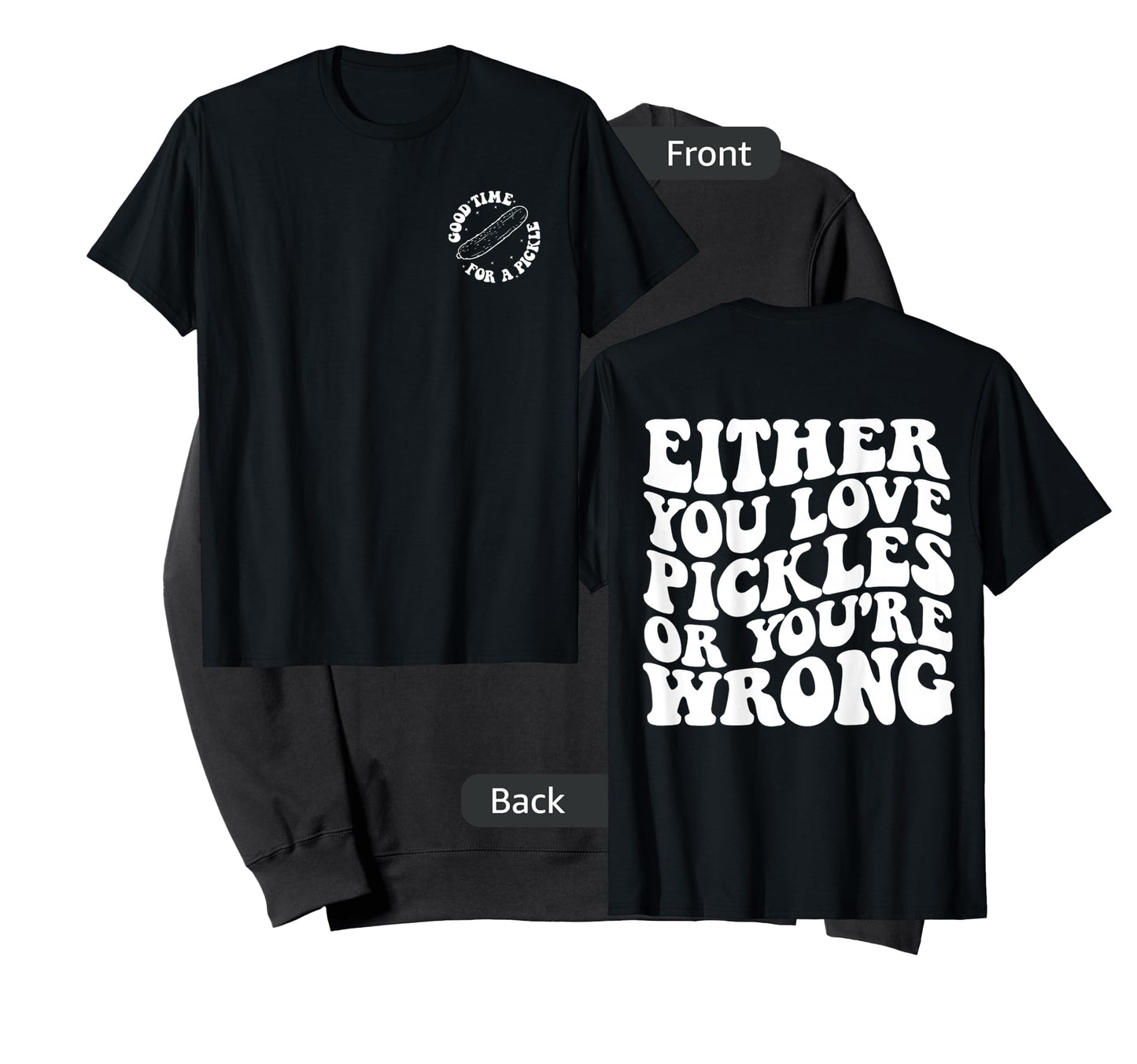 Either you love pickles or you're wrong front & back T-Shirt