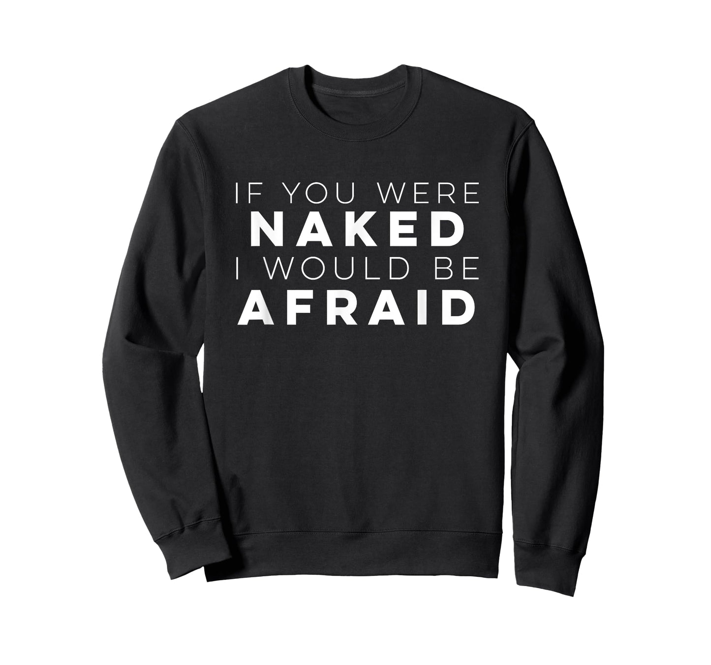 If You Were Naked I Would Be Afraid t Shirt T-Shirt