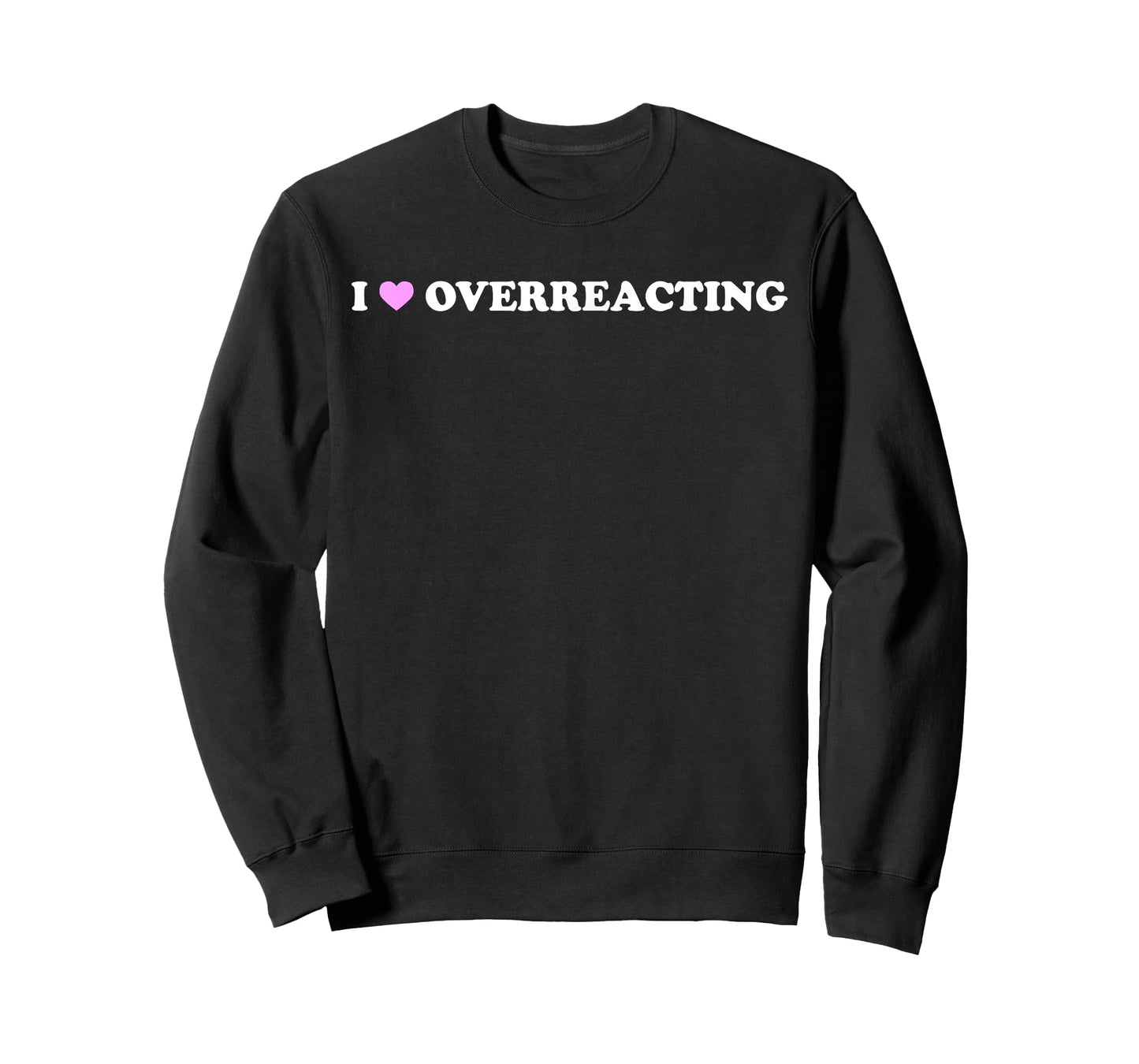 I Love Overreacting - Funny Dramatic Humor Sarcastic Quote T-Shirt