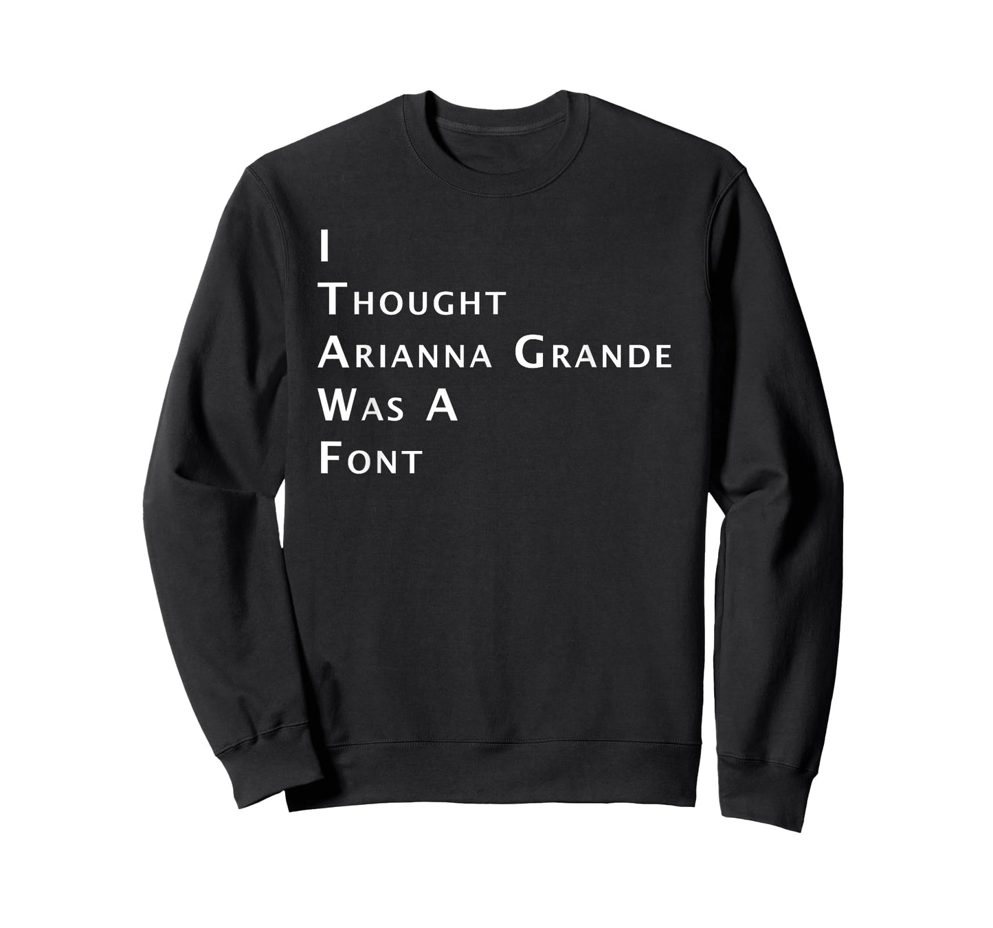 I Thought Arianna Grande Was A Font T-Shirt