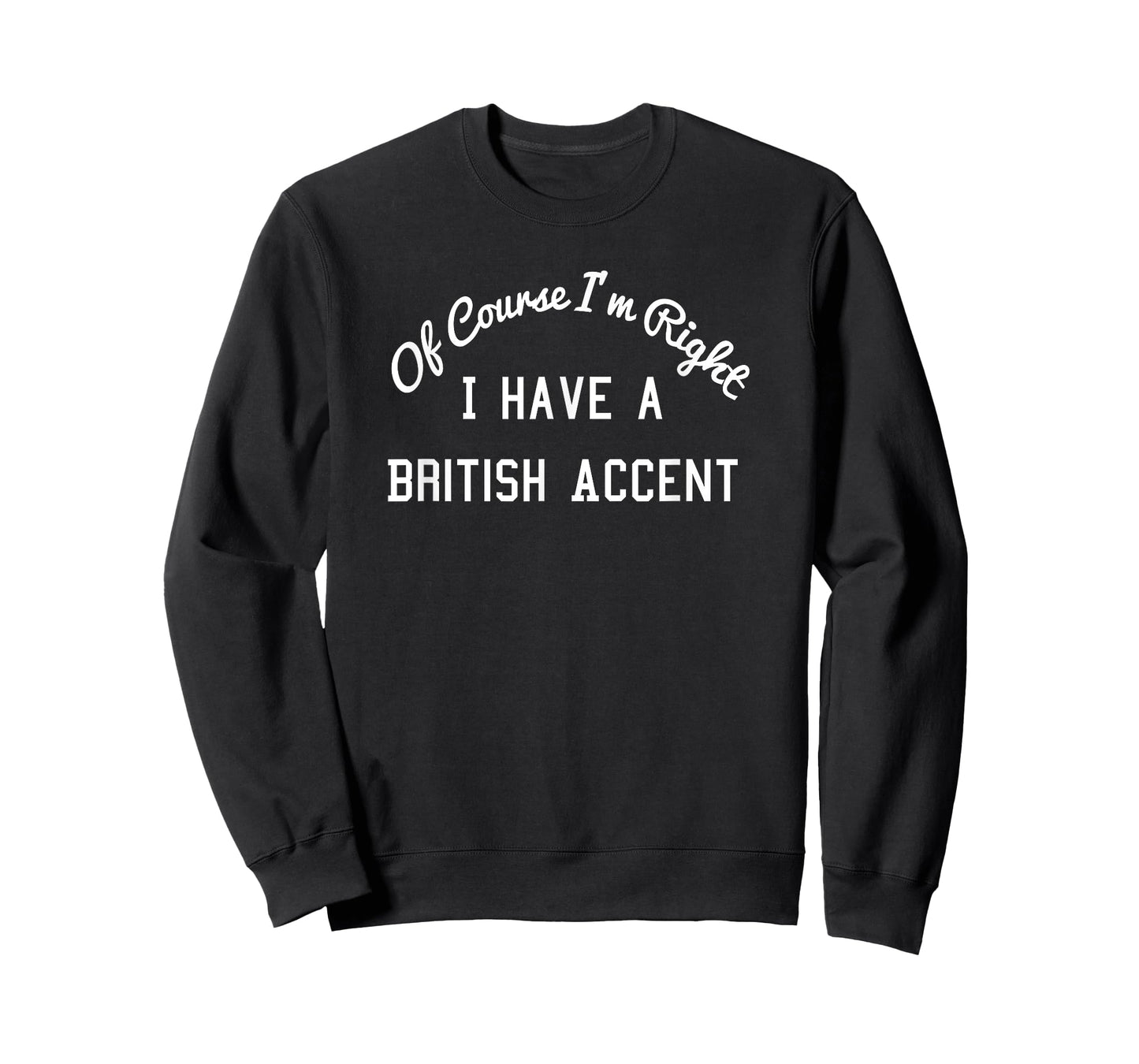 of course i'm right i have a british accent tee shirt T-Shirt